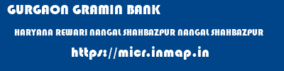 GURGAON GRAMIN BANK  HARYANA REWARI NANGAL SHAHBAZPUR NANGAL SHAHBAZPUR  micr code